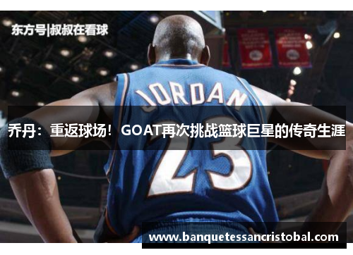 乔丹：重返球场！GOAT再次挑战篮球巨星的传奇生涯